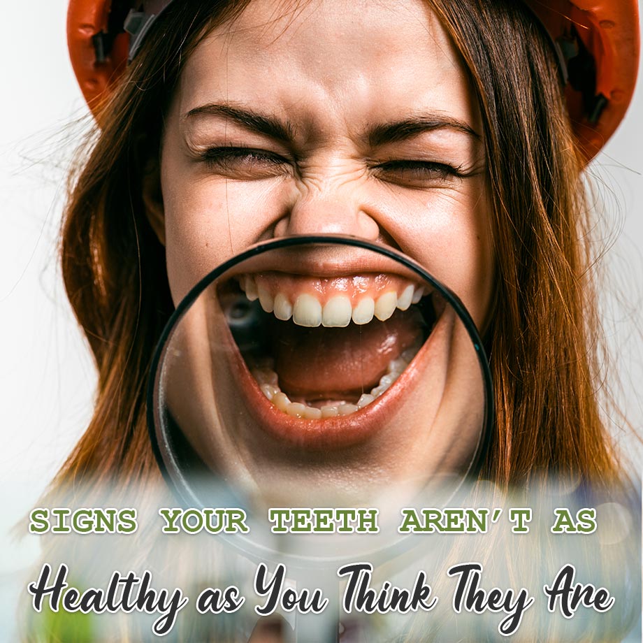 Signs Your Teeth Aren’t as Healthy as You Think They Are