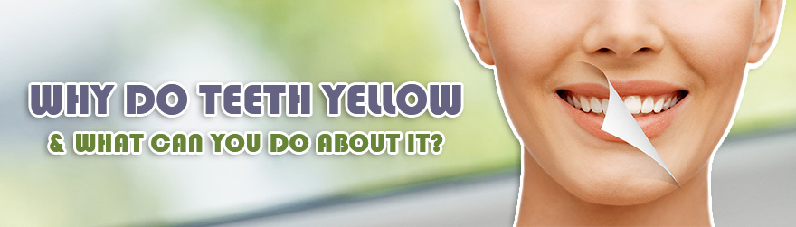 Why Do Teeth Yellow & What Can You Do About It?